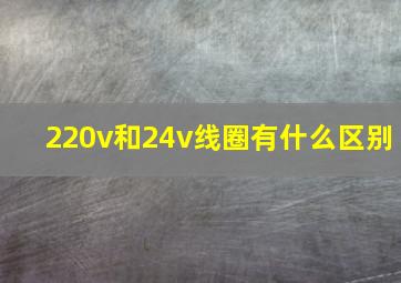 220v和24v线圈有什么区别