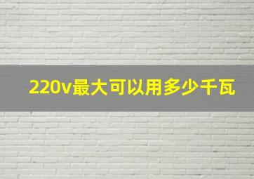 220v最大可以用多少千瓦