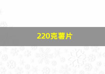 220克薯片