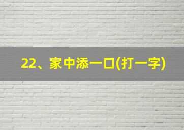 22、家中添一口(打一字)