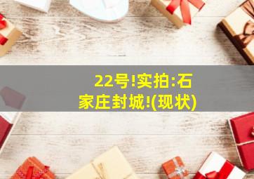 22号!实拍:石家庄封城!(现状)