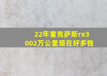 22年雷克萨斯rx3002万公里现在好多钱