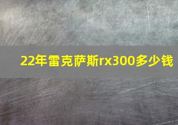 22年雷克萨斯rx300多少钱