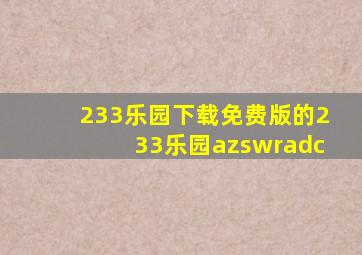 233乐园下载免费版的233乐园azswradc