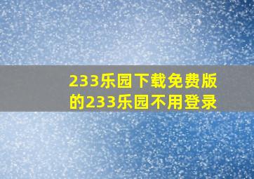 233乐园下载免费版的233乐园不用登录