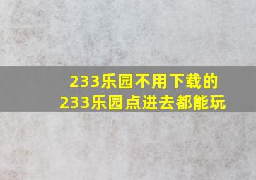 233乐园不用下载的233乐园点进去都能玩