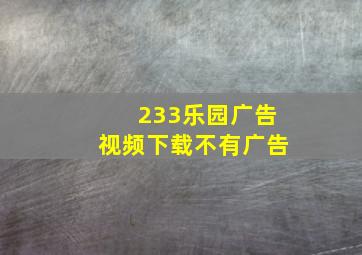 233乐园广告视频下载不有广告