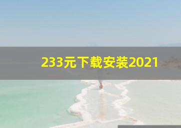 233元下载安装2021