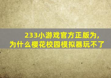 233小游戏官方正版为,为什么樱花校园模拟器玩不了