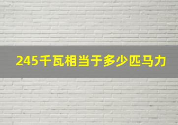 245千瓦相当于多少匹马力