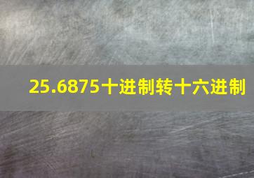 25.6875十进制转十六进制