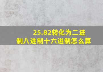 25.82转化为二进制八进制十六进制怎么算