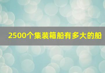 2500个集装箱船有多大的船