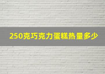 250克巧克力蛋糕热量多少