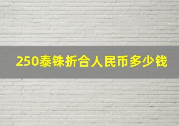 250泰铢折合人民币多少钱