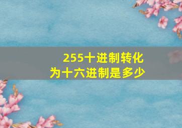 255十进制转化为十六进制是多少