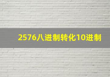 2576八进制转化10进制