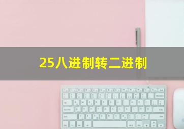 25八进制转二进制