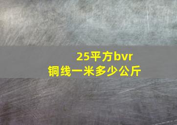 25平方bvr铜线一米多少公斤