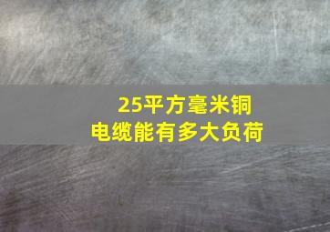 25平方毫米铜电缆能有多大负荷