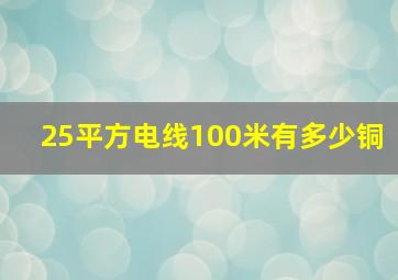 25平方电线100米有多少铜