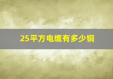 25平方电缆有多少铜