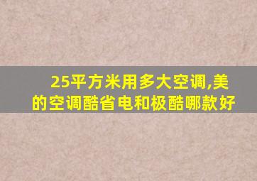 25平方米用多大空调,美的空调酷省电和极酷哪款好