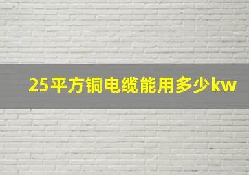 25平方铜电缆能用多少kw