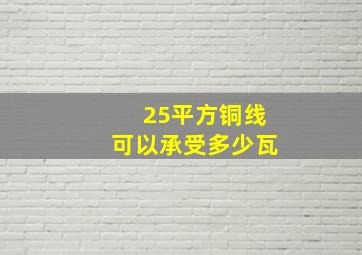 25平方铜线可以承受多少瓦