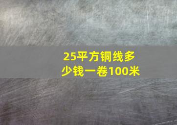 25平方铜线多少钱一卷100米