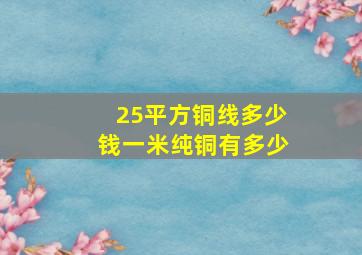 25平方铜线多少钱一米纯铜有多少