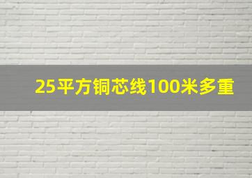 25平方铜芯线100米多重