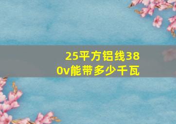 25平方铝线380v能带多少千瓦