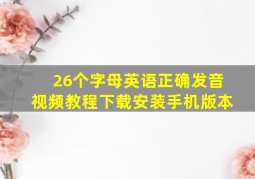 26个字母英语正确发音视频教程下载安装手机版本