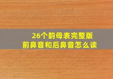 26个韵母表完整版前鼻音和后鼻音怎么读