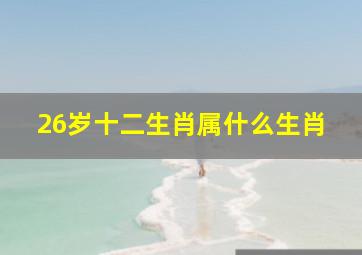 26岁十二生肖属什么生肖