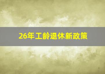 26年工龄退休新政策