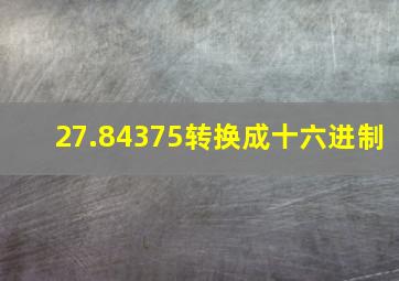 27.84375转换成十六进制