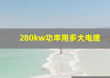 280kw功率用多大电缆