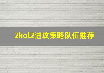 2kol2进攻策略队伍推荐