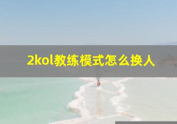 2kol教练模式怎么换人