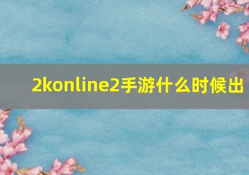 2konline2手游什么时候出