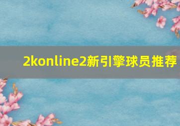 2konline2新引擎球员推荐