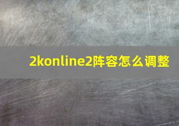 2konline2阵容怎么调整