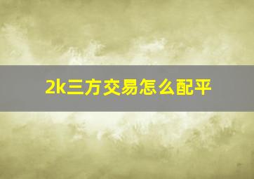 2k三方交易怎么配平