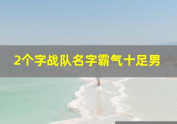 2个字战队名字霸气十足男