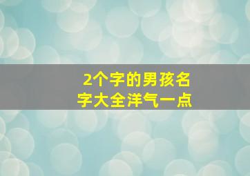 2个字的男孩名字大全洋气一点