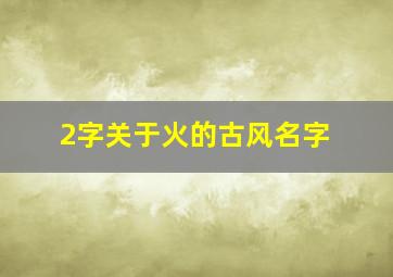 2字关于火的古风名字