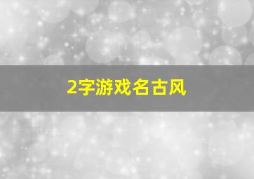 2字游戏名古风