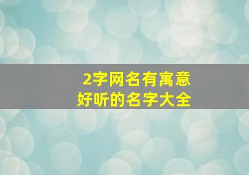 2字网名有寓意好听的名字大全